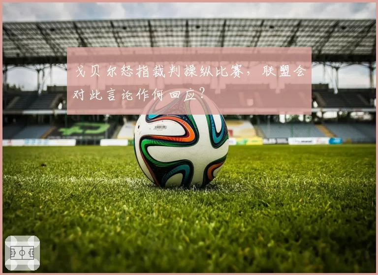 戈贝尔怒指裁判操纵比赛，联盟会对此言论作何回应？
