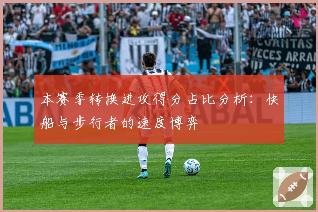 本赛季转换进攻得分占比分析：快船与步行者的速度博弈