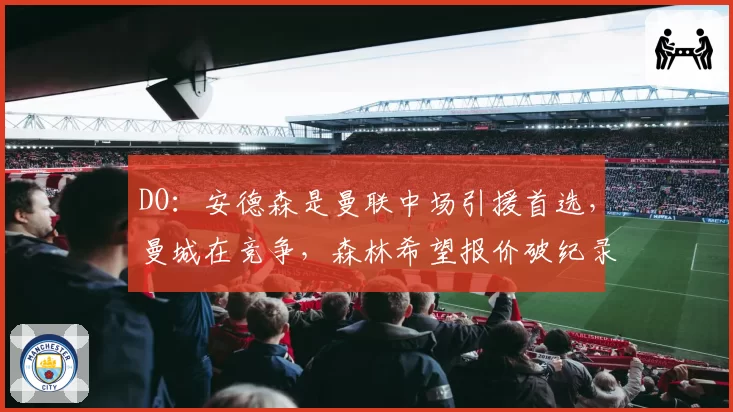 DO：安德森是曼联中场引援首选，曼城在竞争，森林希望报价破纪录