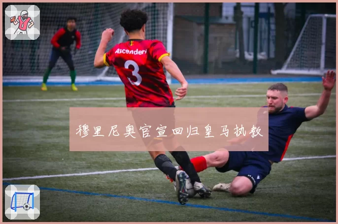 穆里尼奥官宣回归皇马执教